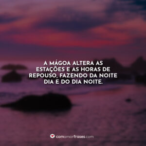 A mágoa altera as estações e as horas de repouso, fazendo da noite dia e do dia noite.