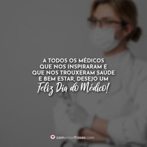 A todos os médicos que nos inspiraram e que nos trouxeram saúde e bem estar, desejo um Feliz Dia do Médico.