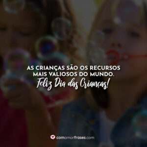 As crianças são os recursos mais valiosos do mundo. Feliz Dia das Crianças!