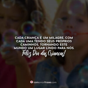 Cada criança é um milagre, com cada uma tendo seus próprios caminhos, tornando este mundo um lugar lindo para nós. Feliz Dia das Crianças!