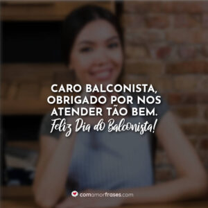 Caro balconista, obrigado por nos atender tão bem. Feliz Dia do Balconista!