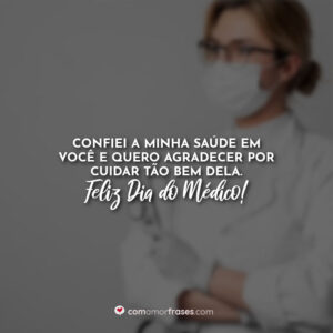 Confiei a minha saúde em você e quero agradecer por cuidar tão bem dela. Feliz Dia do Médico!