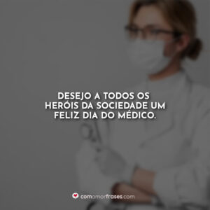 Desejo a todos os heróis da sociedade um Feliz Dia do Médico.