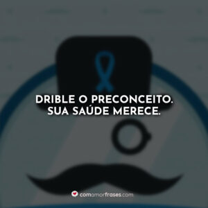 Drible o preconceito. Sua saúde merece.