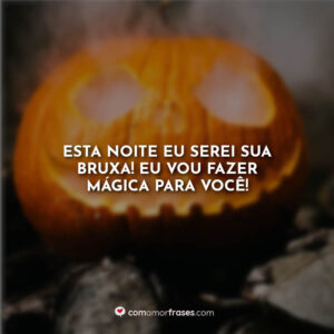 Esta noite eu serei sua bruxa! Eu vou fazer mágica para você!