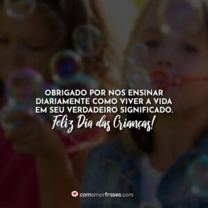 Obrigado por nos ensinar diariamente como viver a vida em seu verdadeiro significado. Feliz Dia das Crianças!