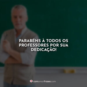 Parabéns à todos os Professores por sua dedicação!