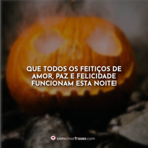 Que todos os feitiços de amor, paz e felicidade funcionam esta noite!