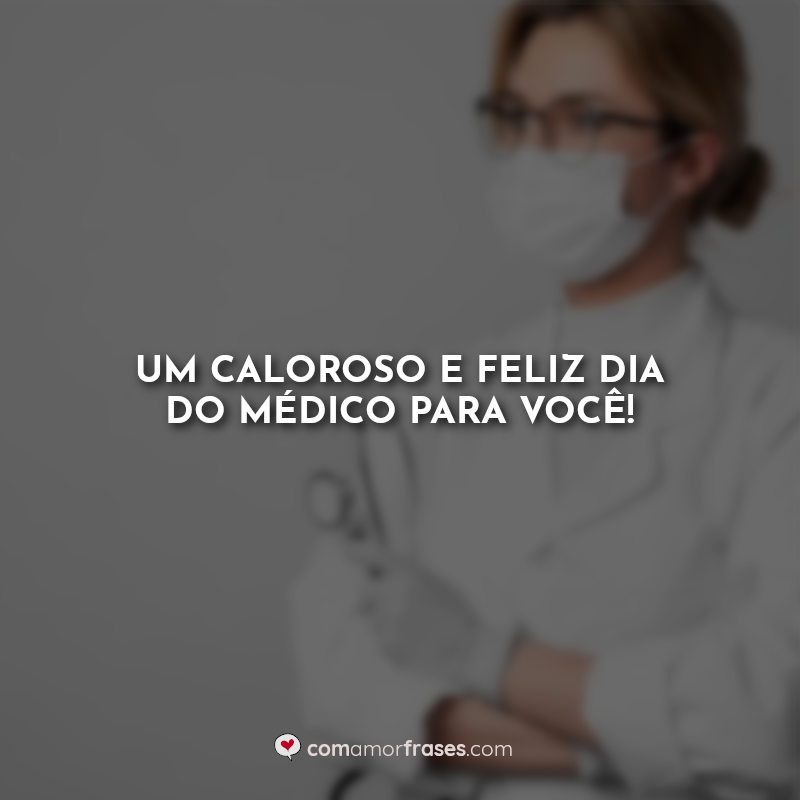 Um caloroso e feliz dia do médico para você! Frases.