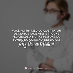 Você foi um médico que tratou de muitos pacientes e trouxe felicidade a muitas pessoas. Do fundo do coração, desejo um Feliz Dia do Médico!