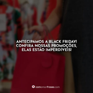 Antecipamos a Black Friday! Confira nossas promoções, elas estão imperdíveis!