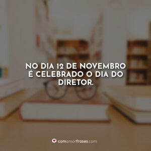 No dia 12 de Novembro é celebrado o Dia do Diretor.