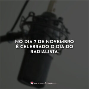 No dia 7 de Novembro é celebrado o Dia do Radialista.