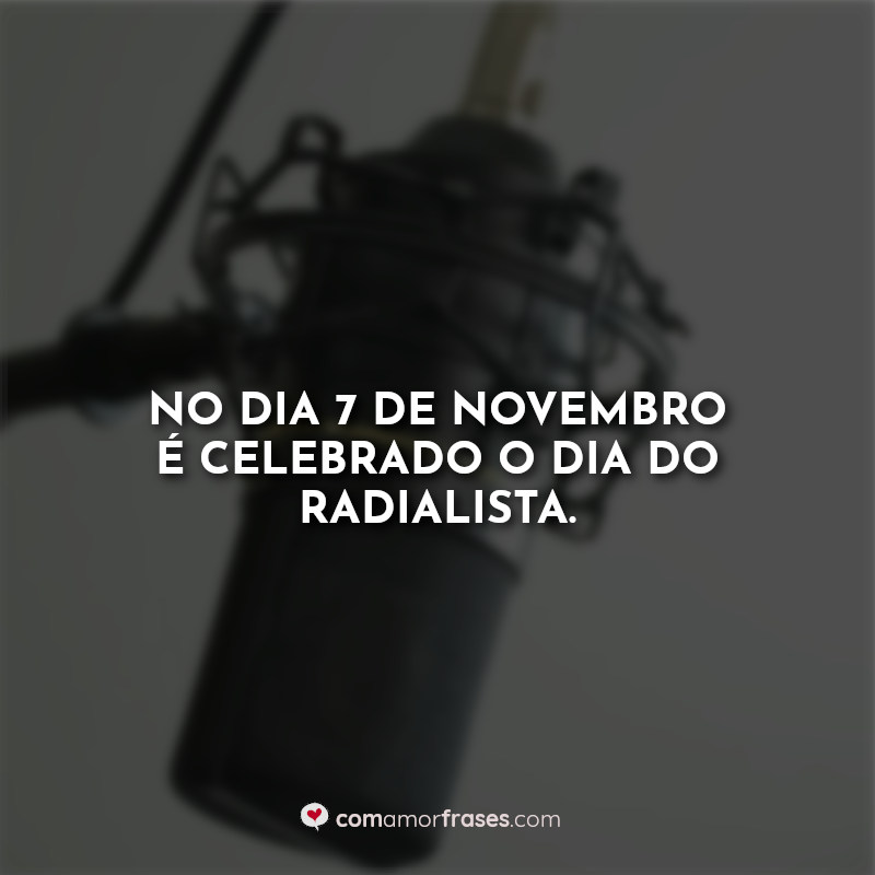 No dia 7 de Novembro é celebrado o Dia do Radialista. Frases.