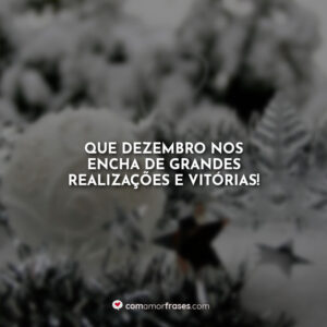 Que dezembro nos encha de grandes realizações e vitórias!
