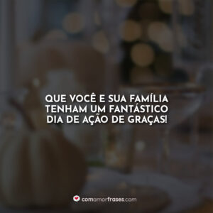Que você e sua família tenham um fantástico Dia de Ação de Graças!