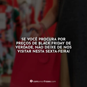 Se você procura por preços de Black Friday de verdade, não deixe de nos visitar nesta sexta-feira!