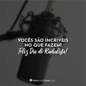 Vocês são incríveis no que fazem! Feliz Dia do Radialista!