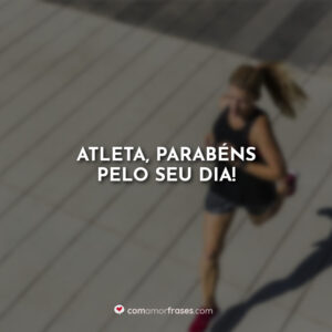 Atleta, parabéns pelo seu dia!