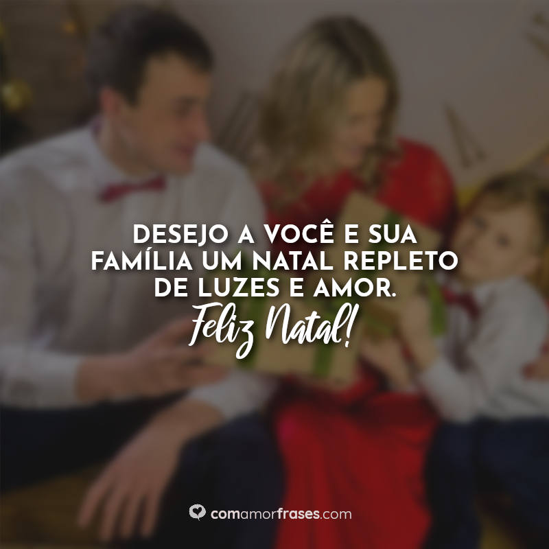 Frases de natal em família: Desejo a você e.