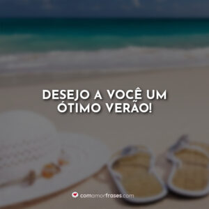 Desejo a você um ótimo verão!