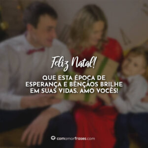 Feliz Natal! Que esta época de esperança e bênçãos brilhe em suas vidas. Amo vocês!
