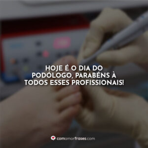 Hoje é o dia do podólogo, parabéns à todos esses profissionais!
