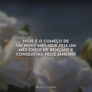 Hoje é o começo de um novo mês, que seja um mês cheio de bençãos e conquistas. Feliz Janeiro!