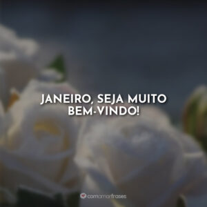 Janeiro, seja muito bem-vindo!
