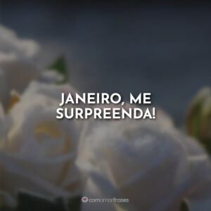 Janeiro, me surpreenda!