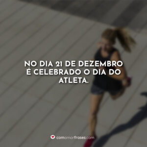 No dia 21 de Dezembro é celebrado o Dia do atleta.