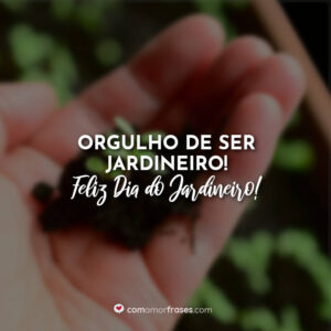Orgulho de ser Jardineiro! Feliz Dia do Jardineiro!