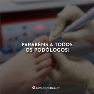 Parabéns à todos os podólogos!