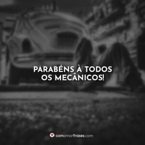 Parabéns à todos os mecânicos!