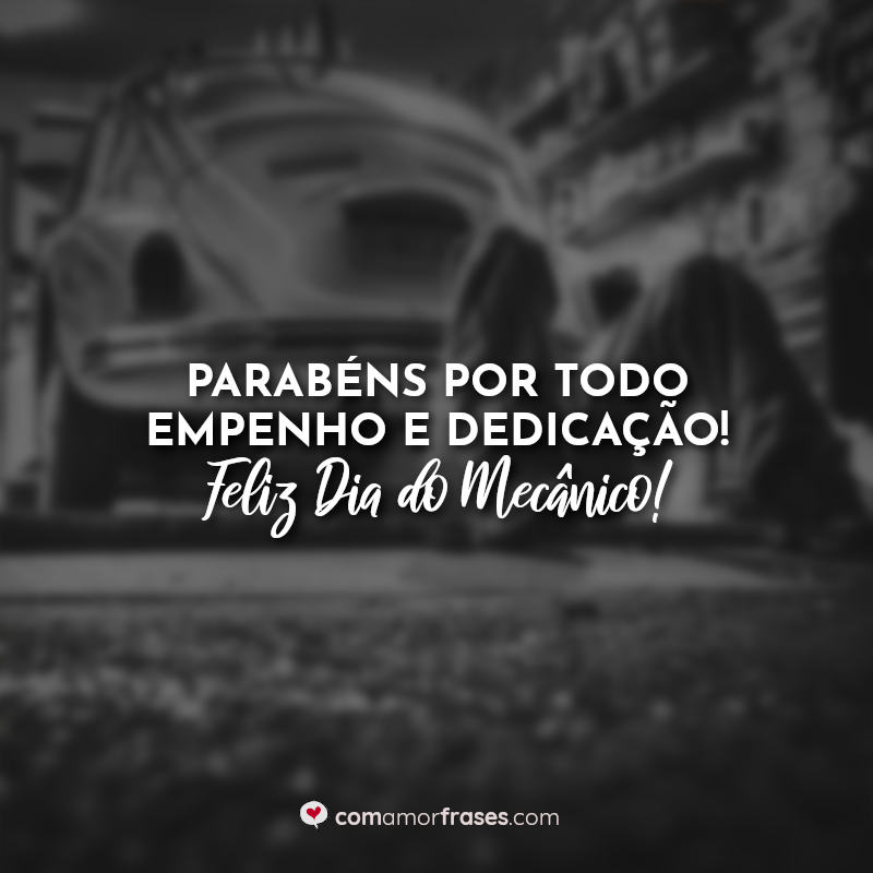 Dia do mecanico frases: Parabéns por todo empenho e dedicação! Feliz Dia do Mecânico!