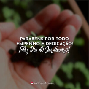Parabéns por todo empenho e dedicação! Feliz Dia do Jardineiro!