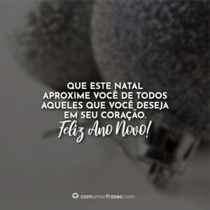 Que este Natal aproxime você de todos aqueles que você deseja em seu coração. Feliz Natal e Feliz Ano Novo!