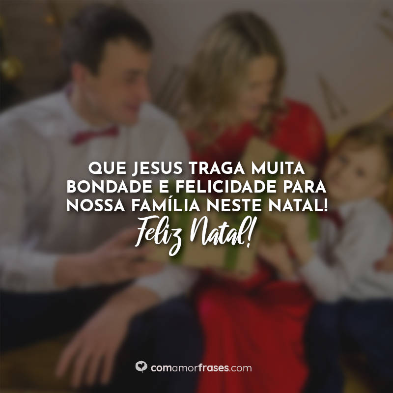 Frases natal família: Que Jesus traga muita.