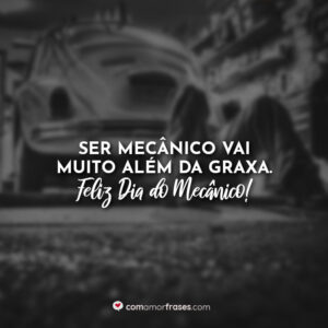 Ser mecânico vai muito além da graxa. Feliz Dia do Mecânico!