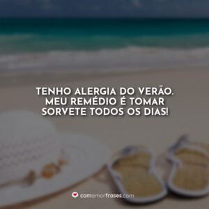 Tenho alergia do verão. Meu remédio é tomar sorvete todos os dias!