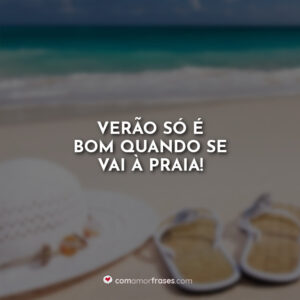 Verão só é bom quando se vai à praia!