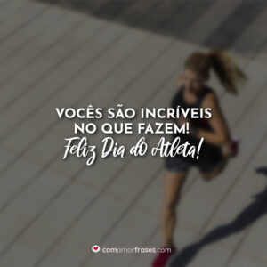 Vocês são incríveis no que fazem! Feliz Dia do Atleta!