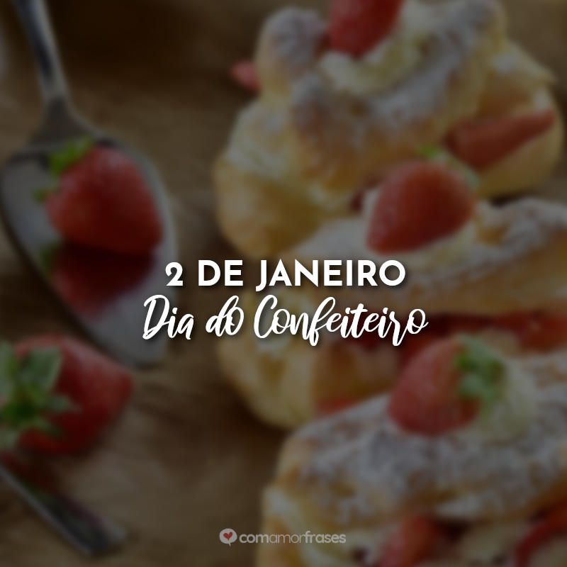 Frases do dia do confeiteiro: 2 de Janeiro – Dia do Confeiteiro