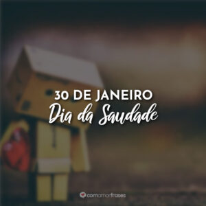 30 de Janeiro – Dia da Saudade