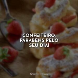 Confeiteiro, parabéns pelo seu dia!