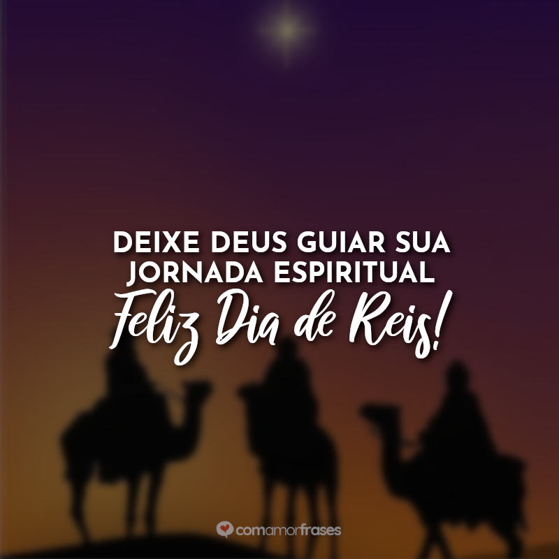 Frases do Dia de Reis: Deixe Deus guiar sua jornada espiritual. Feliz Dia de Reis!