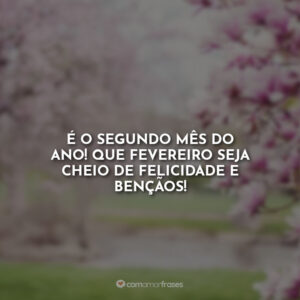 É o segundo mês do ano! Que fevereiro seja cheio de felicidade e bençãos!