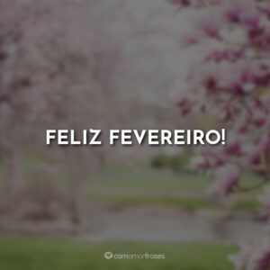 Feliz Fevereiro!