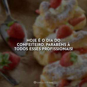 Hoje é o dia do confeiteiro, parabéns à todos esses profissionais!