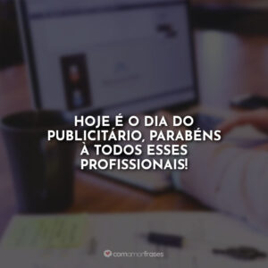 Hoje é o dia do publicitário, parabéns à todos esses profissionais!